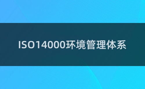 ISO14000环境管理体系是什么